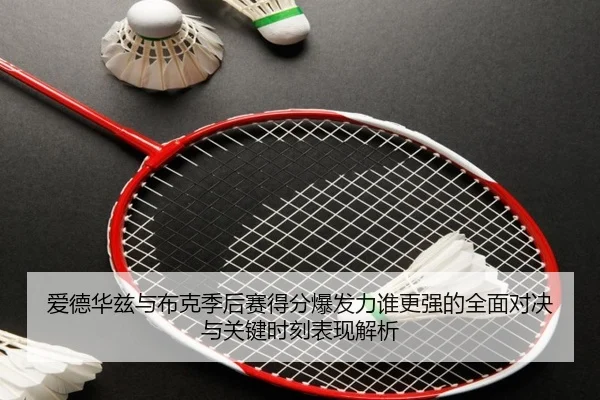 爱德华兹与布克季后赛得分爆发力谁更强的全面对决与关键时刻表现解析