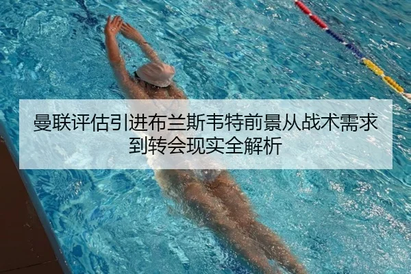 曼联评估引进布兰斯韦特前景从战术需求到转会现实全解析